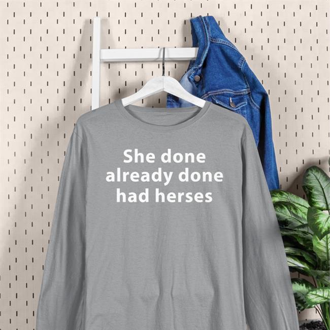 Shirts That Go Hard She Done Already Had Herses Hoodie Shirtsthtgohard