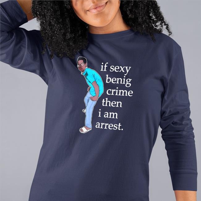 Memesiwish If Sexy Benig Crime Then I Am Arrest Shirt Navy