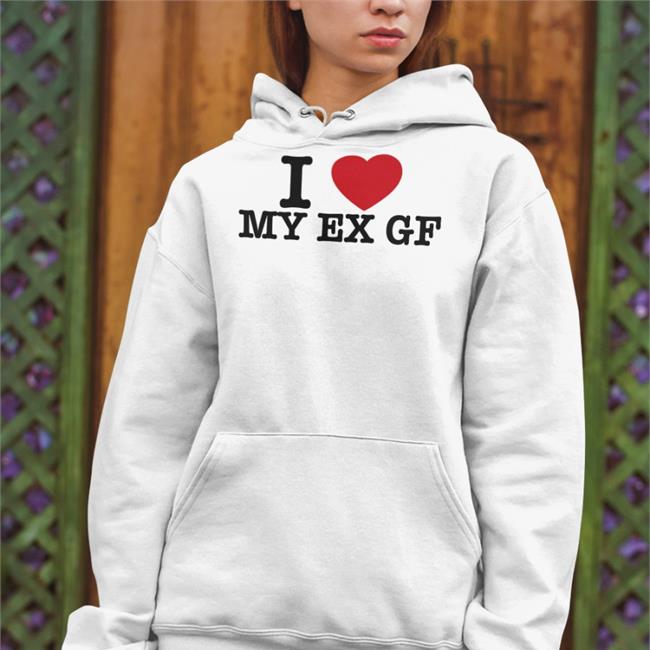 I Love My Ex Gf Hoodie Hotwired
