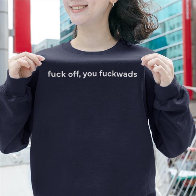 Fuck Off, You Fuckwads Tee