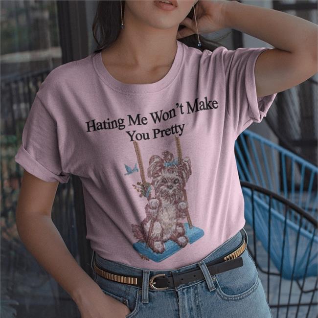 Hating Me Won't Make You Pretty Shirt