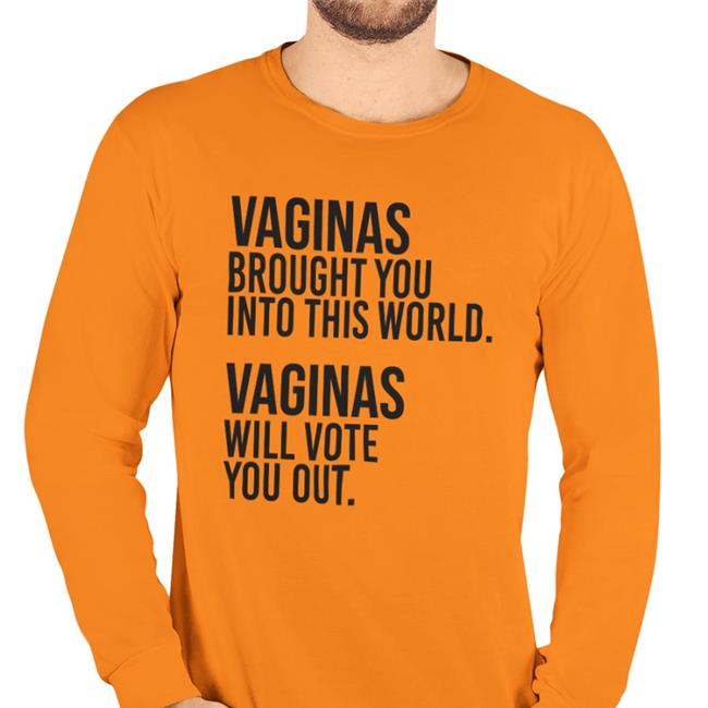 Vaginas Brought You Into This World Vaginas Will Vote You Out T Shirt Andreamcmanus3