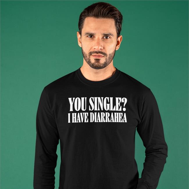Shirts That Go Hard You Single I Have Diarrhea Tee Shirt