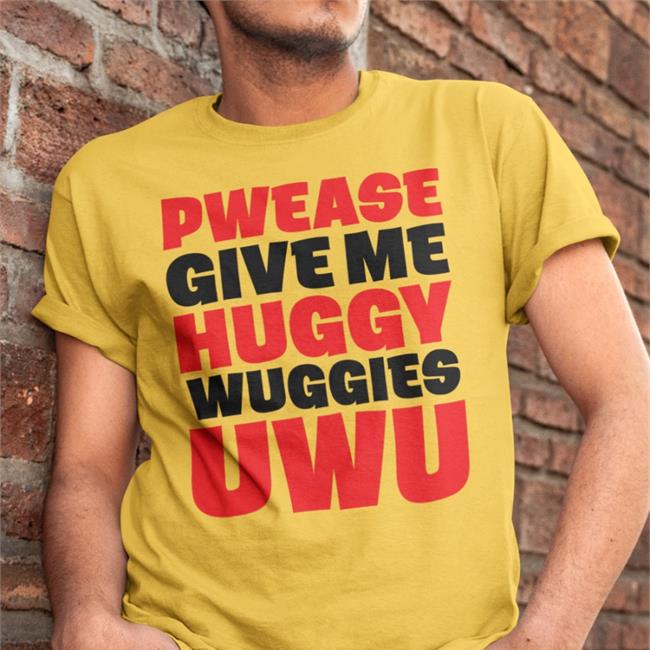 Pwease Give Me Huggy Wuggies Uwu Tee Shirts