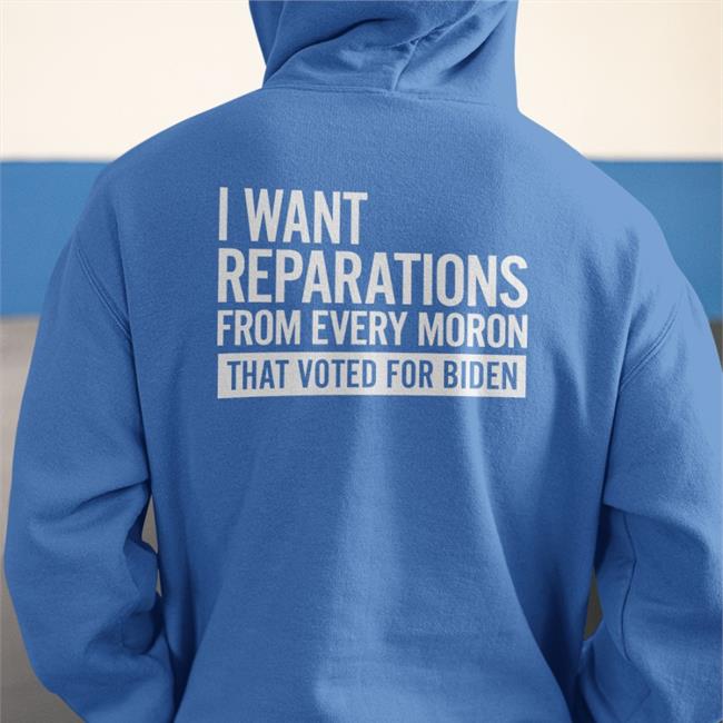 Doug Schick I Want Reparations From Every Moron That Voted For Biden Hoodie Dougschick56