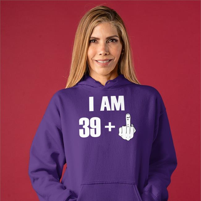 I Am 39+ Fuck You Long Sleeve T Shirt