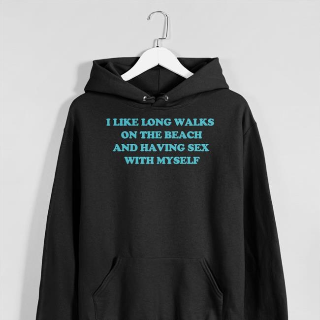 Shirts That Go Hard Shop I Like Long Walks On The Beach And Having Sex With Myself T Shirt