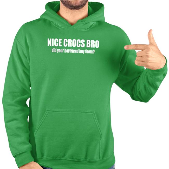 Nice Crocs Bro Did Your Boyfriend Buy Them Hoodie