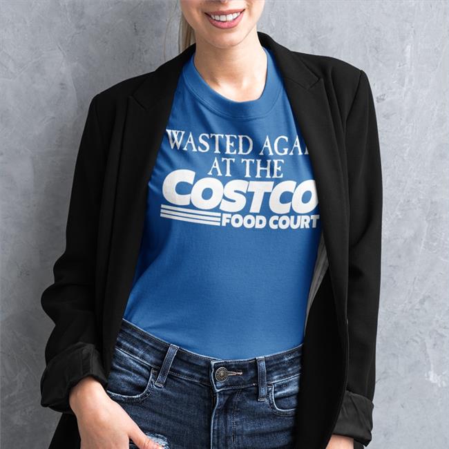 Shirts That Go Hard Wasted Again At The Costco Food Court Hoodie