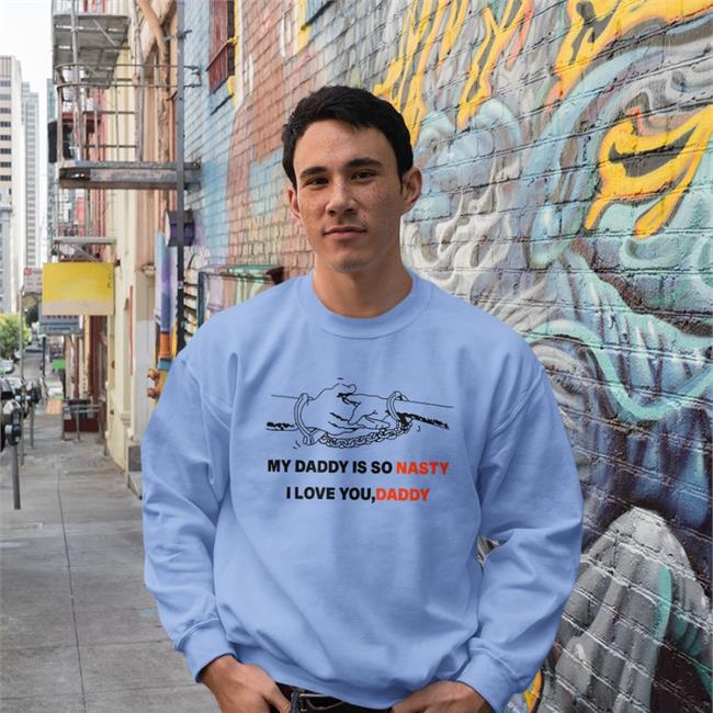 Shirts With Threatening Auras My Daddy Is So Nasty I Love You Daddy Hoodied Sweatshirt White