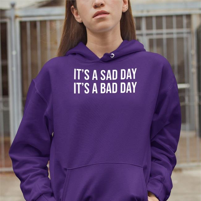 It's A Sad Day It's A Bad Day Shirts