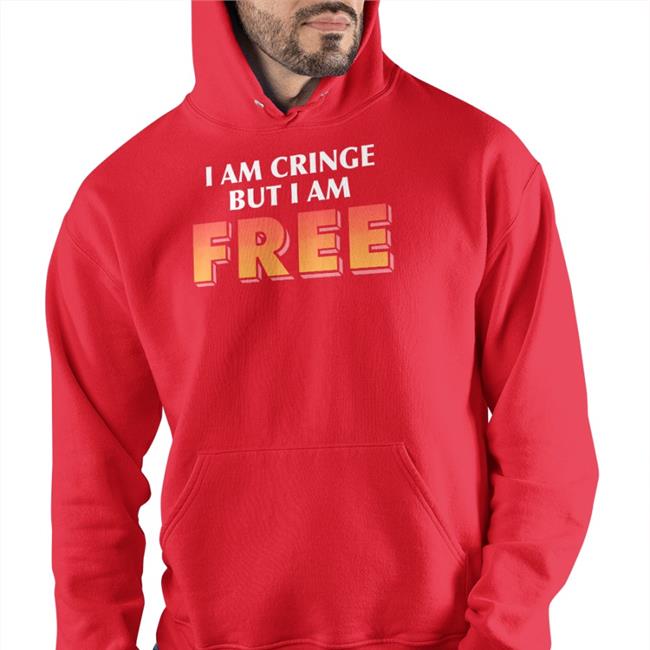 I Am Cringe But I Am Free Hoodie