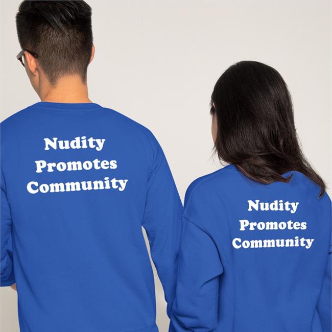 Nudity Promotes Community Tee Shirts That Go Hard Shirtsthtgohard