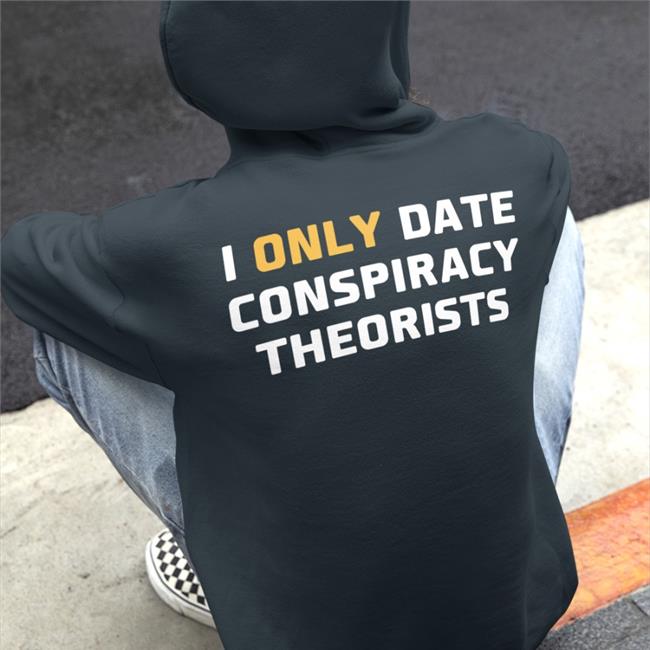 Jaime Raúl Molina I Only Date Conspiracy Theorists Hoodie Pictures Store