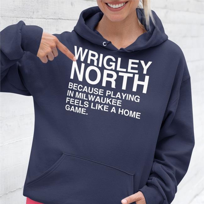 Wrigley North Because Playing In Milwaukee Feels Like A Home Game Shirt Wrigley North Shirt Obvious Shirts Merch
