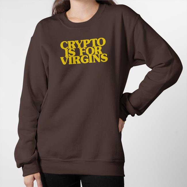 Crypto Is For Virgins Shirts
