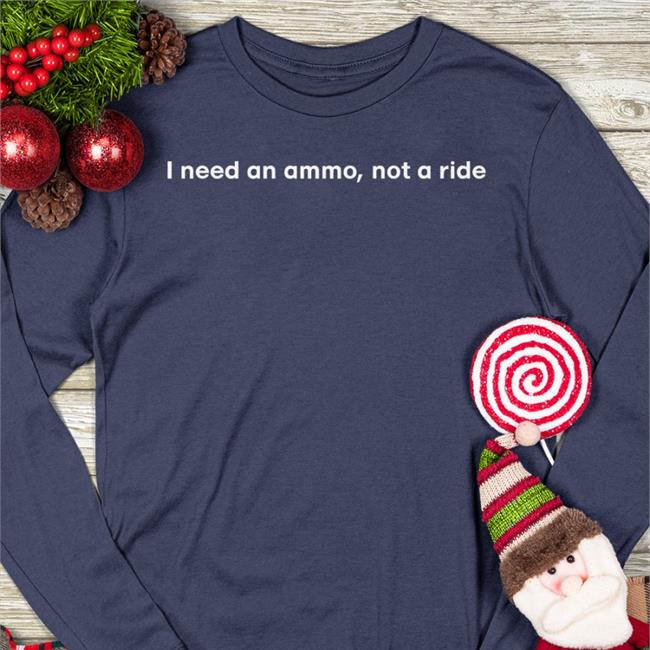 I Need An Ammo, Not A Ride Shirt
