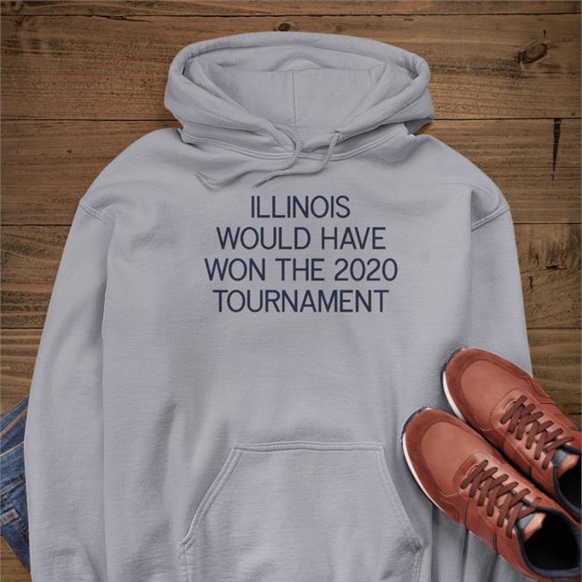 Illinois Would Have Won The 2020 Tournament Hoodie