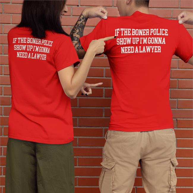 Shirts That Go Hard Merch If The Boner Police Show Up I'm Gonna Need A Lawyer Shirt