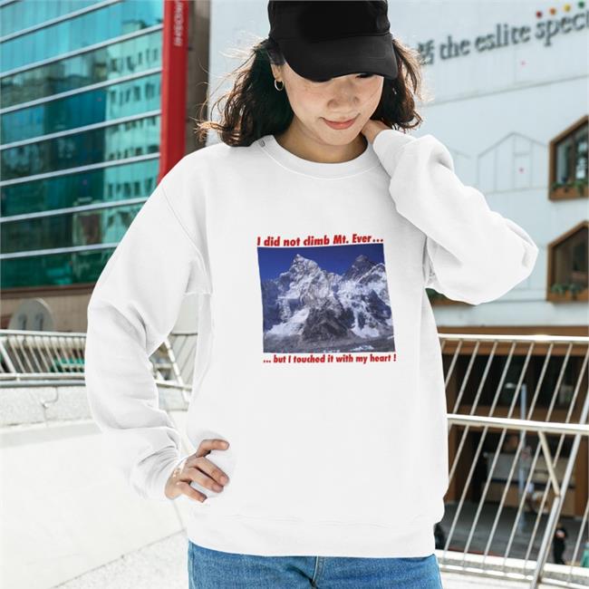 I Weird Thrift Store Shirts Did Not Climb Mt. Everest But I Touched It With My Heart Shirts White