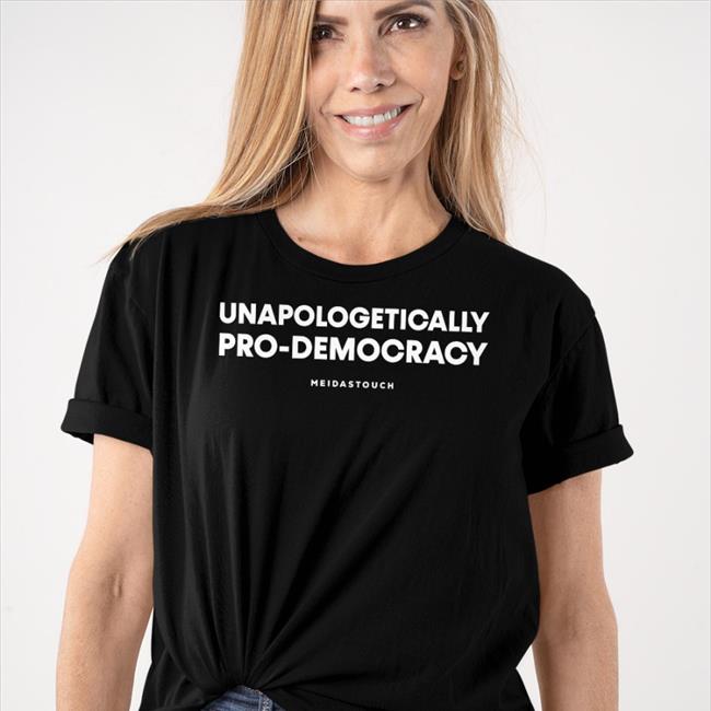 Unapologetically Pro-Democracy Tee Shirt
