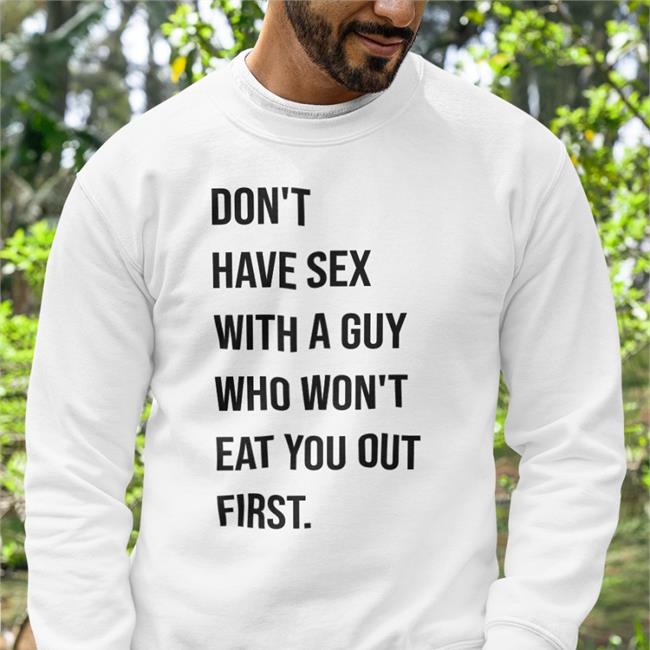Shirts That Go Hard Don't Have Sex With A Guy Who Won't Eat You Out First Tee Shirtsthtgohard