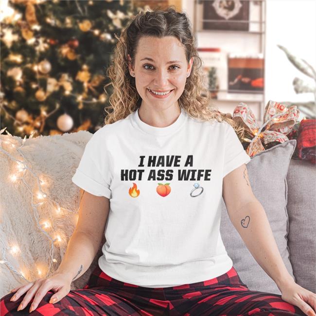 I Have A Hot Ass Wife T Shirt Joey Logano Merch I Have A Hot Ass Wife Hoodie White