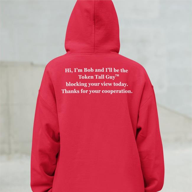 999Kisw Hi I'm Bob And I'll Be The Token Tall Guy Blocking Your View Today Shirt