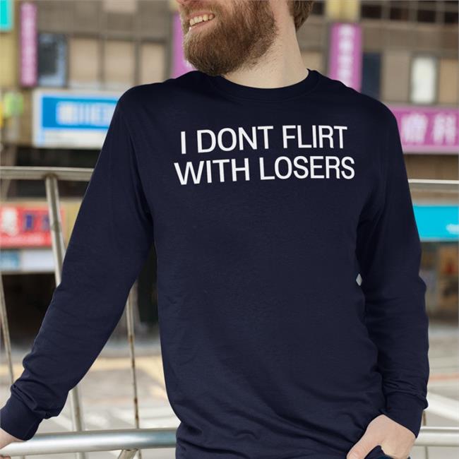 I Dont Flirt With Losers Shirt Shirts That Go Hard Black