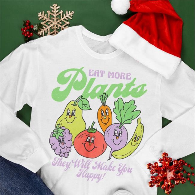 Eat More Plants They Will Make You Happy Sweatshirt