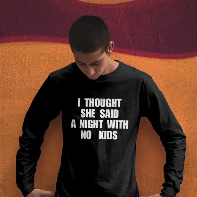 I Thought She Said A Night With No Kids Shirt