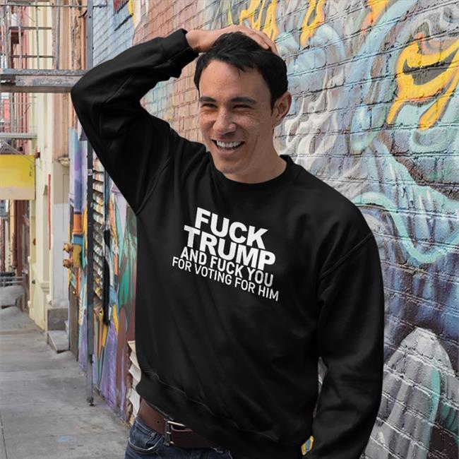 Fuck Trump And Fuck You For Voting For Him Hooded Sweatshirt