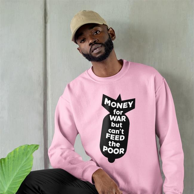 Money For War But Can't Feed The Poor Sweatshirt Right Said Fred