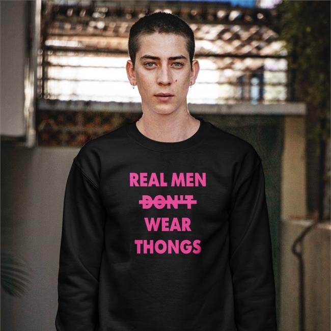 Black Shirts That Go Hard Real Men Don't Wear Thongs Sweatshirt