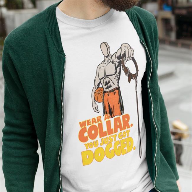 Wear A Collar You Just Got Dogged Shirt Good Hard Shirt And 1 Basketball Merch