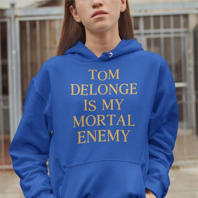 Tom Delonge Is My Mortal Enemy Shirts