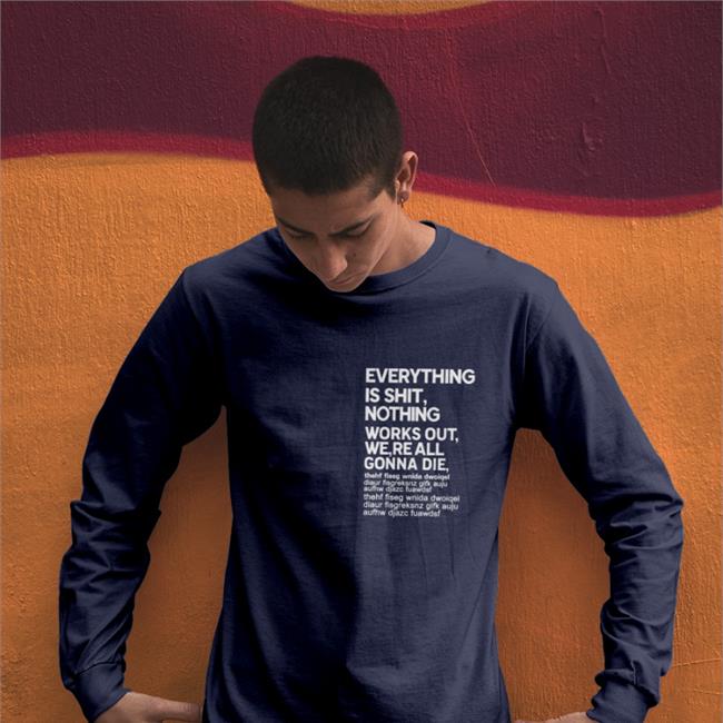 Everything Is Shit Nothing Works Out We're All Gonna Die Shirts