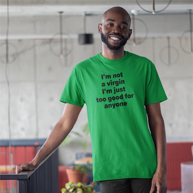 I'm Not A Virgin I'm Just Too Good For Anyone Shirt