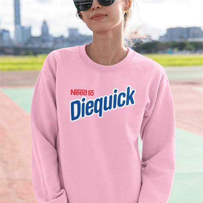 Need To Diequick Tee Shirt Shirts That Go Hard