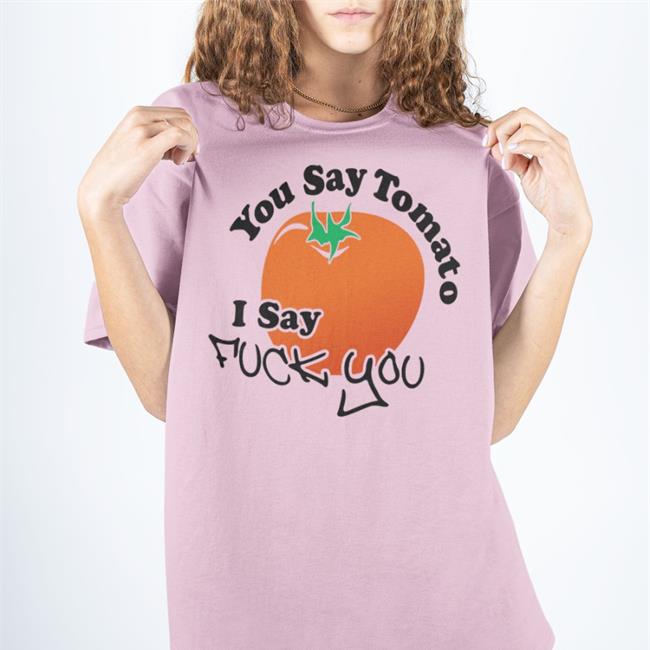 Weird Thrift Store Shirts You Say Tomato I Say Fuck You T Shirts