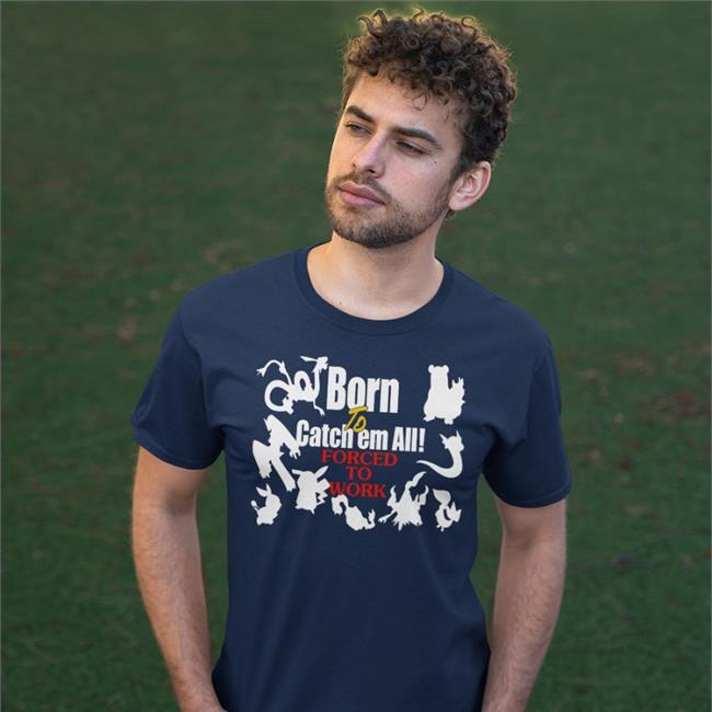 Born To Catch Em All Forced To Work Tee Shirt