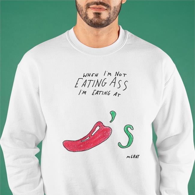 Matt Gray When I'm Not Eating Ass I'm Eating At Chili's T Shirt Really Good Artist Merch