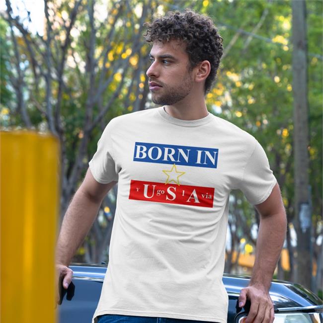 Born In Usa Yugoslavia Shirts Shirts That Go Hard