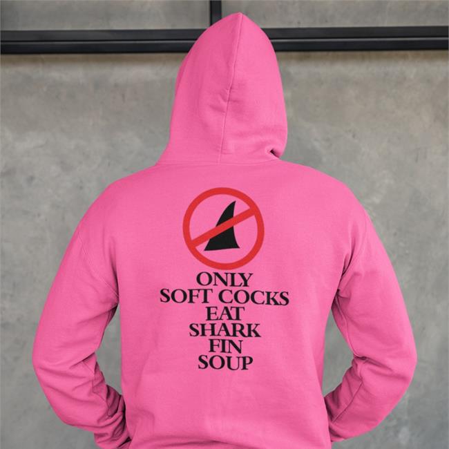Shirts That Go Hard Only Soft Cocks Eat Shark Fin Soup T-Shirt