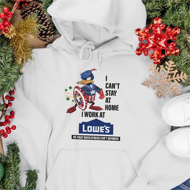 I Can't Stay At Home I Work At Lowe's We Fight When Others Can't Anymore Shirt