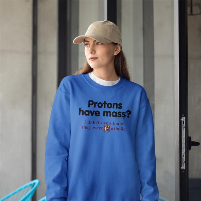 Funny Protons Have Mass I Didn’t Even Know They Were Catholic T-Shirt