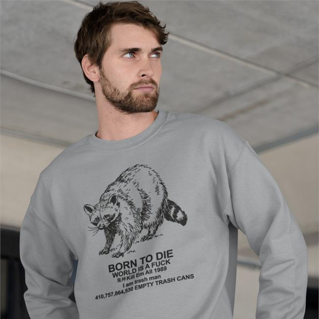 Born To Die World Is A Fuck Kill Em All I Am Trash Man Empty Trash Cans Long Sleeve Tee Shirt