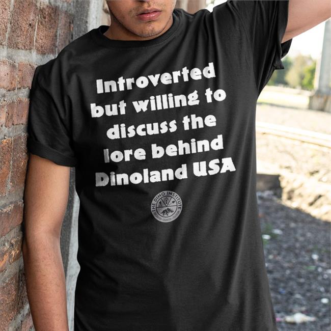 Gratuitous Disney Memes Gratuitous Disney Merch Introverted But Willing To Discuss The Lore Behind Dinoland Usa Shirt Let’S Talk About Dinos Shirt