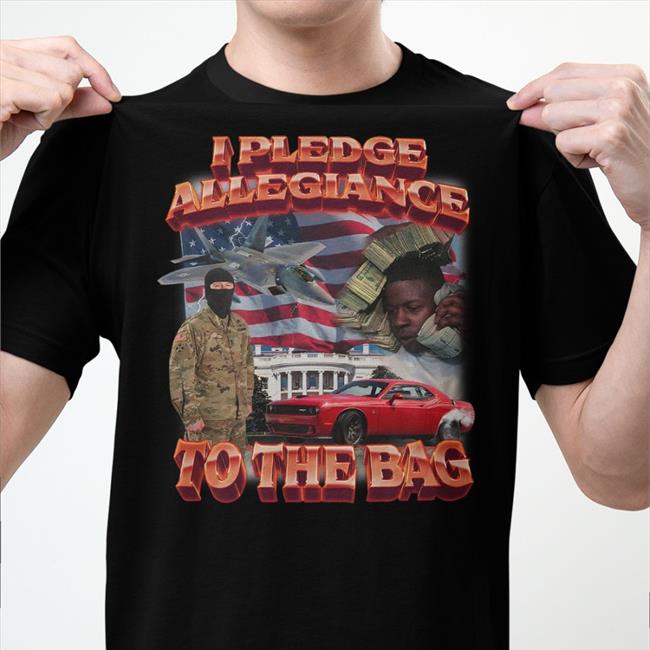 I Pledge Allegiance To The Bag New Shirt