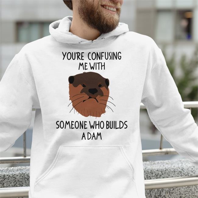 You're Confusing Me With Someone Who Builds A Damn Hoodie